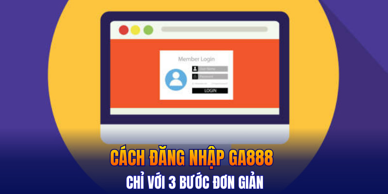 Cách đăng nhập GA888 chỉ với 3 bước đơn giản