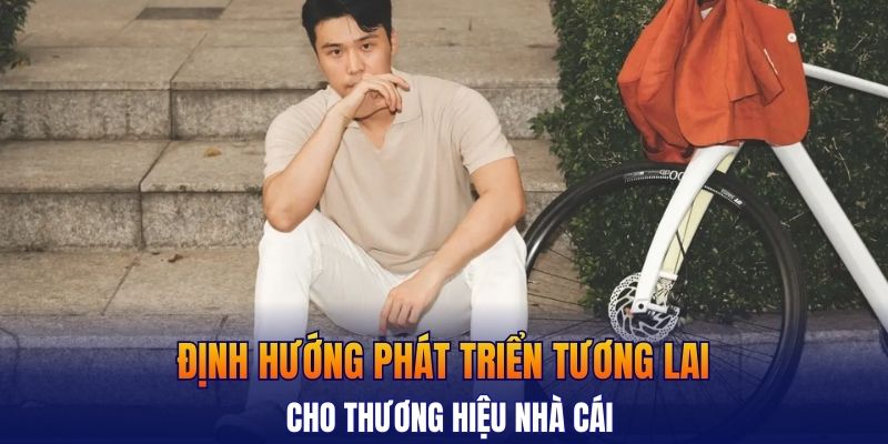 Định hướng phát triển tương lai cho thương hiệu nhà cái