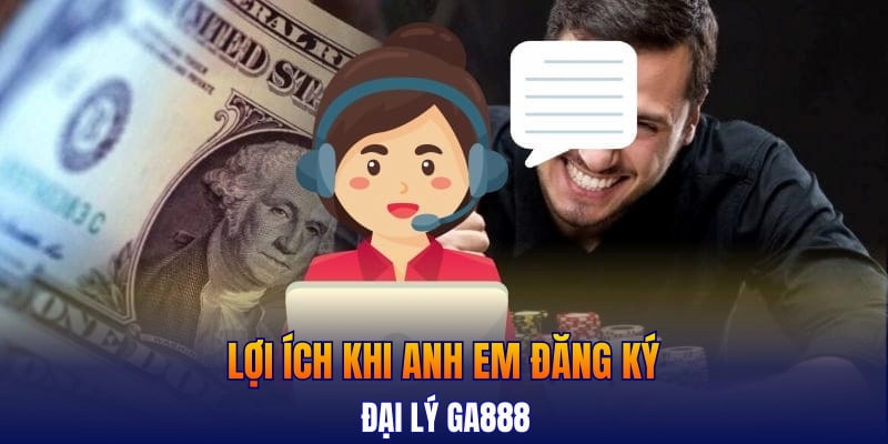 Lợi ích khi anh em đăng ký đại lý GA888